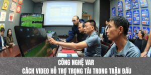 Công nghệ VAR đã định hình lại cách các tình huống