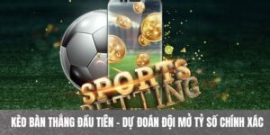 Kèo bàn thắng đầu tiên phản ánh