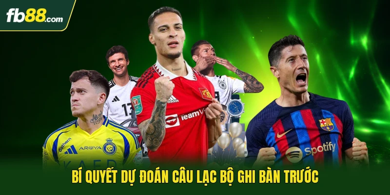 Bí quyết dự đoán câu lạc bộ ghi bàn trước
