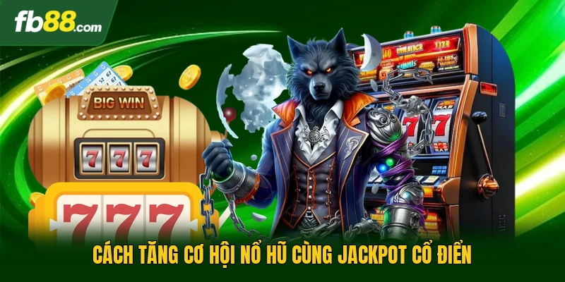 Cách tăng cơ hội nổ hũ cùng jackpot cổ điển