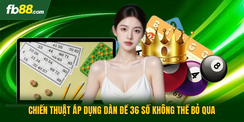 Dàn Đề 36 Số Chuẩn Xác Giúp Bạn Tăng Cơ Hội Trúng Thưởng 3 Chiến thuật áp dụng dàn đề 36 số không thể bỏ qua