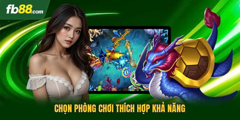 Playstar Gaming Bắn Cá | Trải Nghiệm Giải Trí Thực Tế 2 Chọn phòng chơi thích hợp khả năng