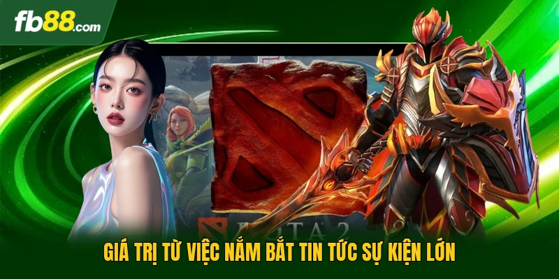 Cá Cược Dota 2 - Bí Quyết Chinh Phục Những Trận Đấu Đỉnh Cao 3 Giá trị từ việc nắm bắt tin tức sự kiện lớn