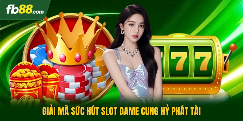 Giải mã sức hút slot game cung hỷ phát tài