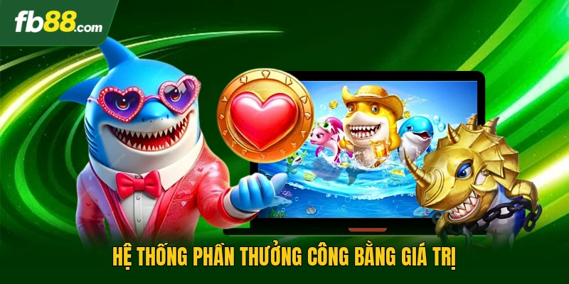 Bắn Cá Zagoo - Trò Chơi Bắn Cá Đổi Thưởng Hấp Dẫn 2026 3 Hệ thống phần thưởng công bằng giá trị