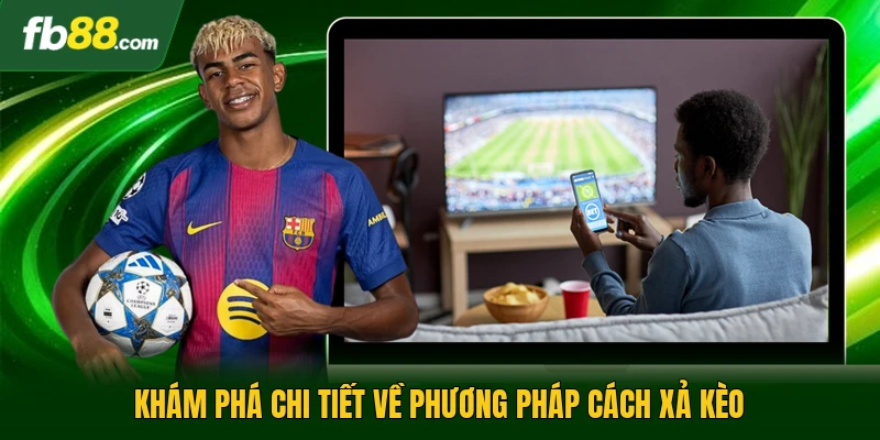 Cách Xả Kèo - Tối Ưu Hóa Lợi Nhuận Khi Vào Cá Cược Bóng Đá 1 Khám phá chi tiết về phương pháp cách xả kèo