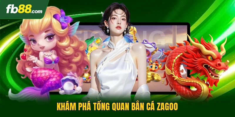 Bắn Cá Zagoo - Trò Chơi Bắn Cá Đổi Thưởng Hấp Dẫn 2026 1 Khám phá tổng quan bắn cá zagoo