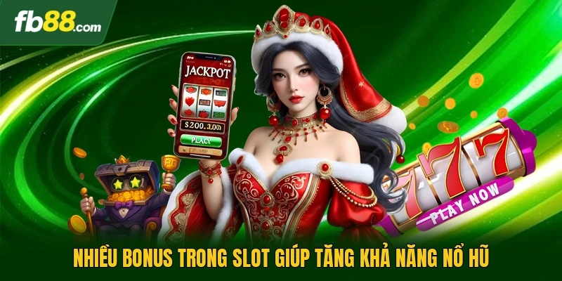 Nhiều bonus trong slot giúp tăng khả năng nổ hũ