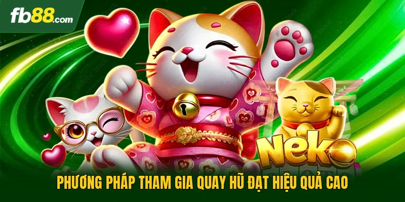 Slot Game Mèo Tài Lộc - Trò Trực Tuyến Mang Lại Tiền Tài 3 Phương pháp tham gia quay hũ đạt hiệu quả cao