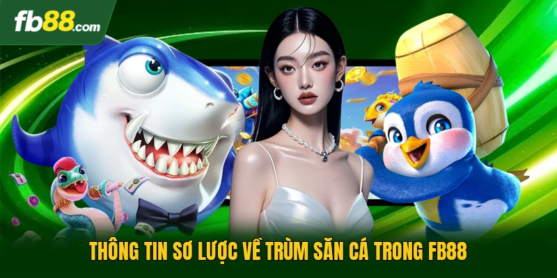 Trùm Săn Cá - Cuộc Truy Tìm Kho Báu Dưới Đại Dương Sâu Thẳm 1 Thông tin sơ lược về trùm săn cá trong FB88