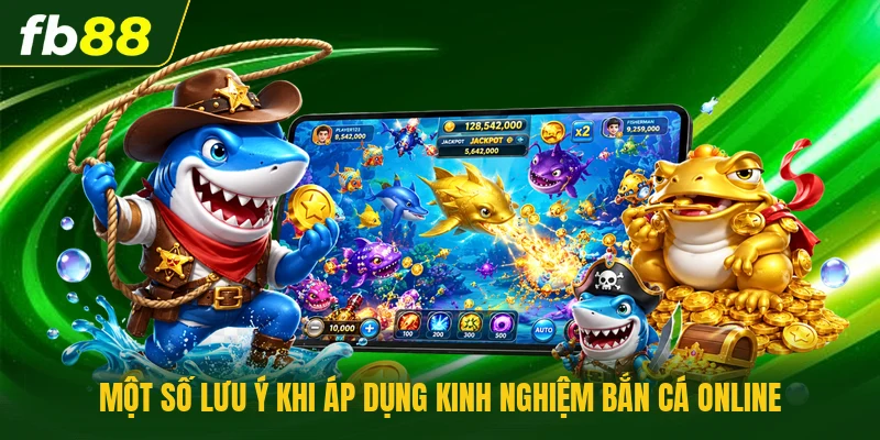 Kinh Nghiệm Bắn Cá Online Giúp Săn Thưởng Hiệu Quả Nhất 3 Một số lưu ý khi áp dụng kinh nghiệm bắn cá online
