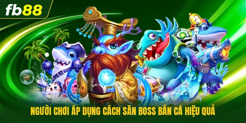 Cách Săn Boss Bắn Cá Hiệu Quả - Chiến Thuật Chuẩn Từ Cao Thủ 1 Người chơi áp dụng cách săn Boss bắn cá hiệu quả