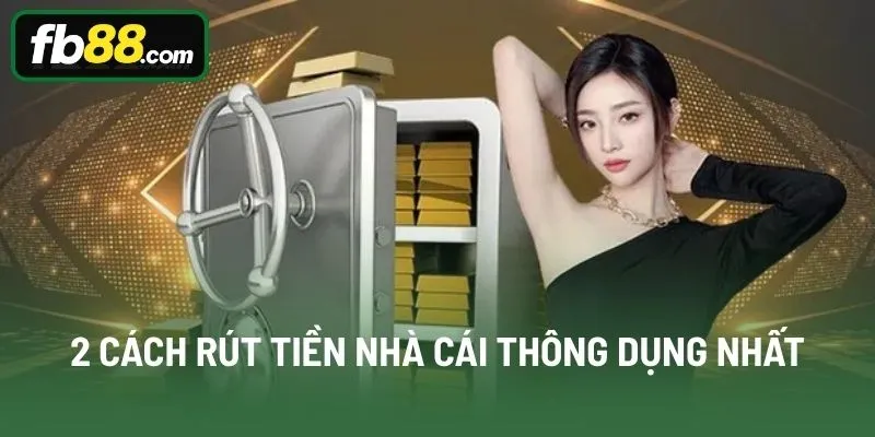 2 cách rút tiền nhà cái thông dụng nhất