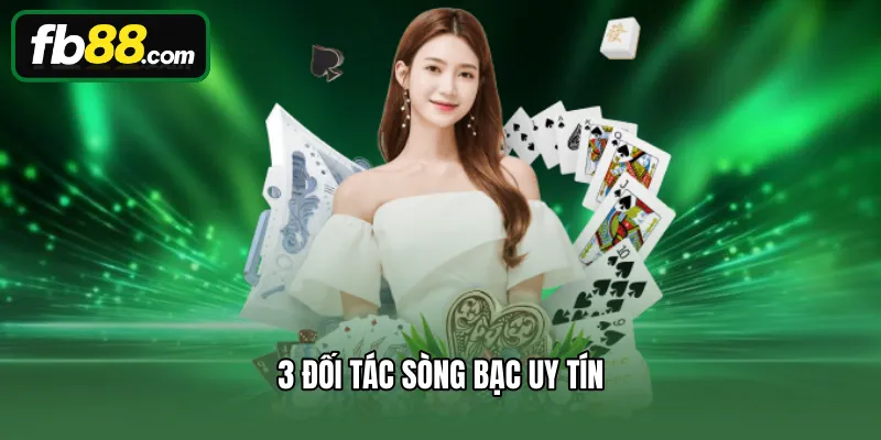 3 đối tác sòng bạc uy tín 