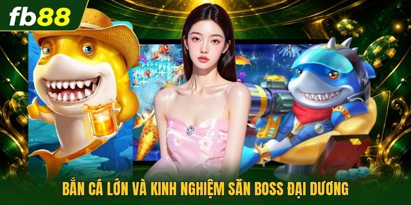 Bắn cá lớn và kinh nghiệm săn boss đại dương