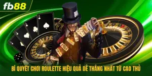 Bí Quyết Chơi Roulette Hiệu Quả Dễ Thắng Nhất Từ Cao Thủ