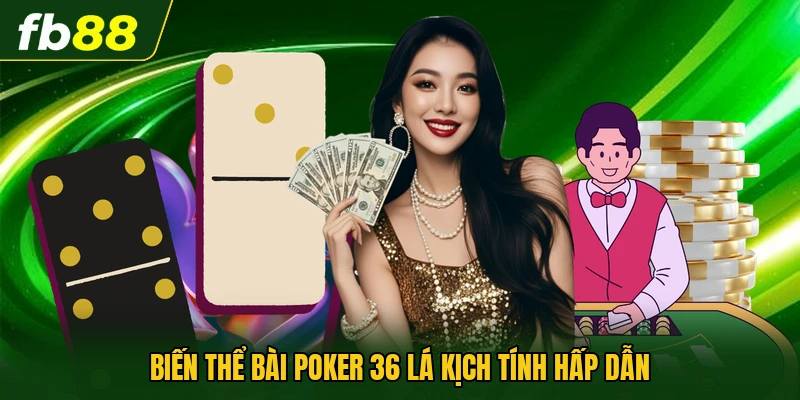 Biến thể bài Poker 36 lá kịch tính hấp dẫn