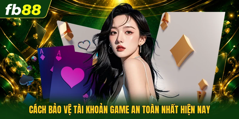 Cách bảo vệ tài khoản game an toàn nhất hiện nay