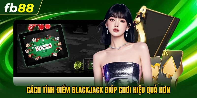 Cách Tính Điểm Blackjack Chuẩn Xác Nhất Cho Người Mới Chơi 1 Cách tính điểm Blackjack giúp chơi hiệu quả hơn