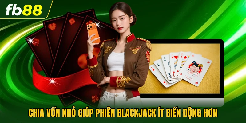 Chiến Thuật Chơi Blackjack - Hướng Dẫn Cách Đọc Chi Tiết 3 Chia vốn nhỏ giúp phiên blackjack ít biến động hơn