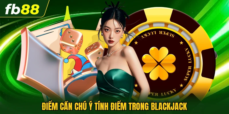 Cách Tính Điểm Blackjack Chuẩn Xác Nhất Cho Người Mới Chơi 3 Điểm cần chú ý tính điểm trong Blackjack