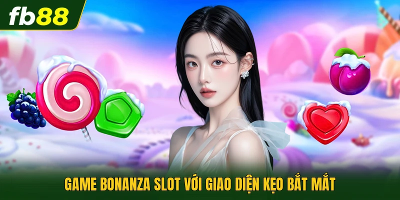 Game bonanza slot với giao diện kẹo bắt mắt