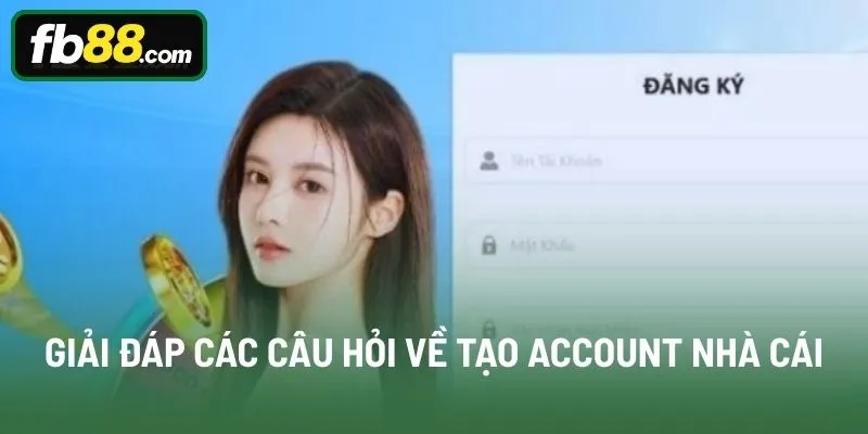 Giải đáp các câu hỏi về tạo account nhà cái