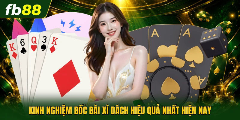 Kinh nghiệm bốc bài xì dách hiệu quả nhất hiện nay