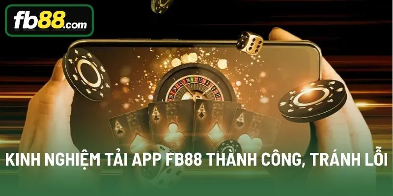 Kinh nghiệm tải app FB88 thành công, tránh lỗi