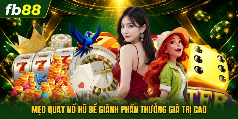 Mẹo quay nổ hũ để giành phần thưởng giá trị cao