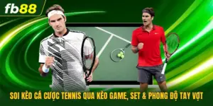 Soi Kèo Cá Cược Tennis Qua Kèo Game, Set & Phong Độ Tay Vợt