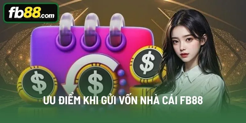Ưu điểm khi gửi vốn nhà cái FB88
