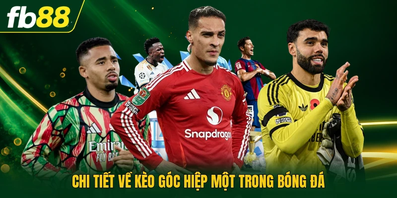 Chi tiết về kèo góc hiệp một trong bóng đá