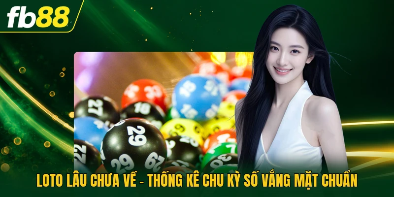 Loto Lâu Chưa Về - Thống Kê Chu Kỳ Số Vắng Mặt Chuẩn