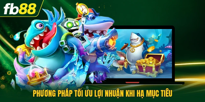 Phương pháp tối ưu lợi nhuận khi hạ mục tiêu