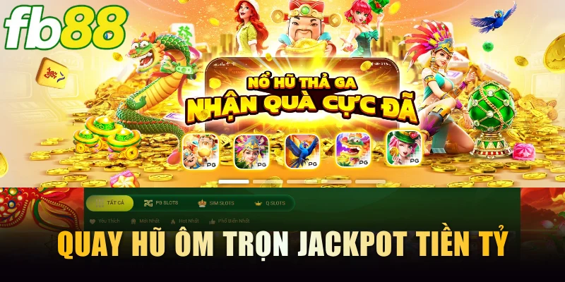 Quay hũ vui nhộn ôm trọn jackpot tiền tỷ