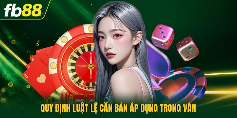Quy định luật lệ căn bản áp dụng trong ván