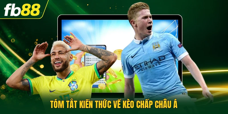 Tóm tắt kiến thức về kèo chấp châu á