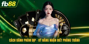 Cách Đánh Phỏm Bịp - Kỹ Năng Nhận Biết Phòng Tránh