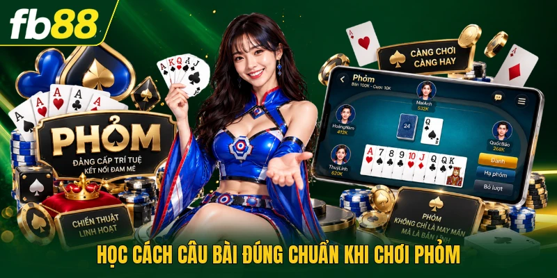 Học cách câu bài đúng chuẩn khi chơi phỏm