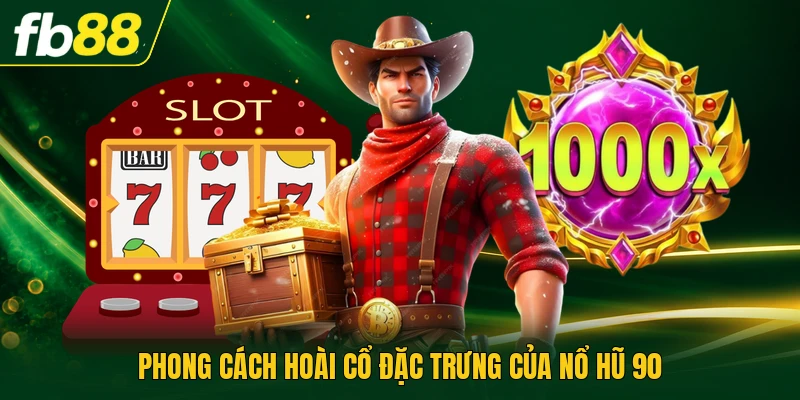 Phong cách hoài cổ đặc trưng của nổ hũ 90